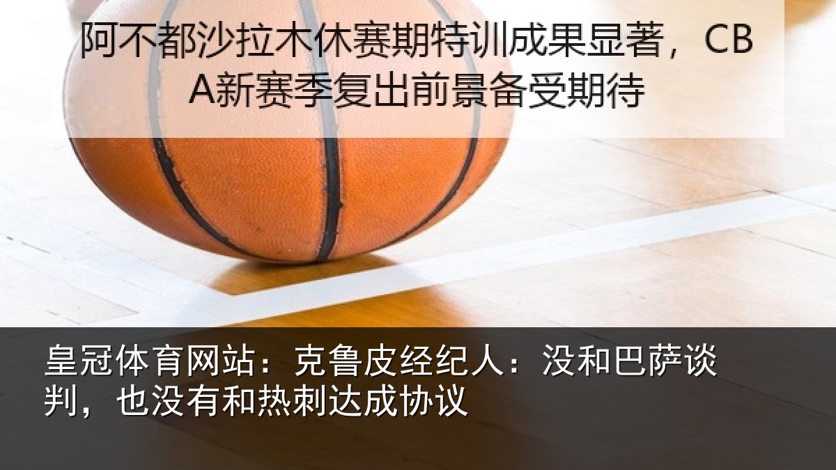 皇冠体育网站：克鲁相关情况谈判相关情况协议